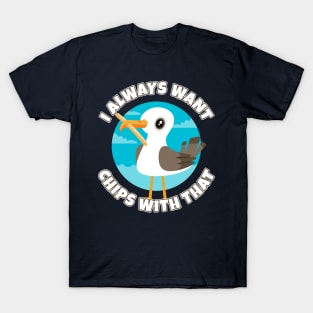 I always want chips with that - funny seagull T-Shirt